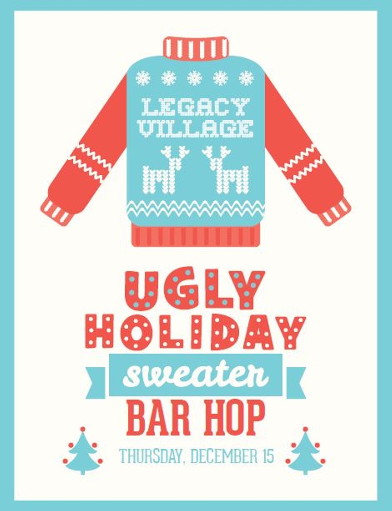 Legacy Village Ugly Sweater Bar Hop - Thu, December 15, 2016
5:00 PM &#150; 10:00 pm at Legacy Village (25001 Cedar Road). Tickets are $10 per person and can be bought here eventbrite.com/e/legacy-village-ugly-sweater-bar-hop-tickets-29254508021