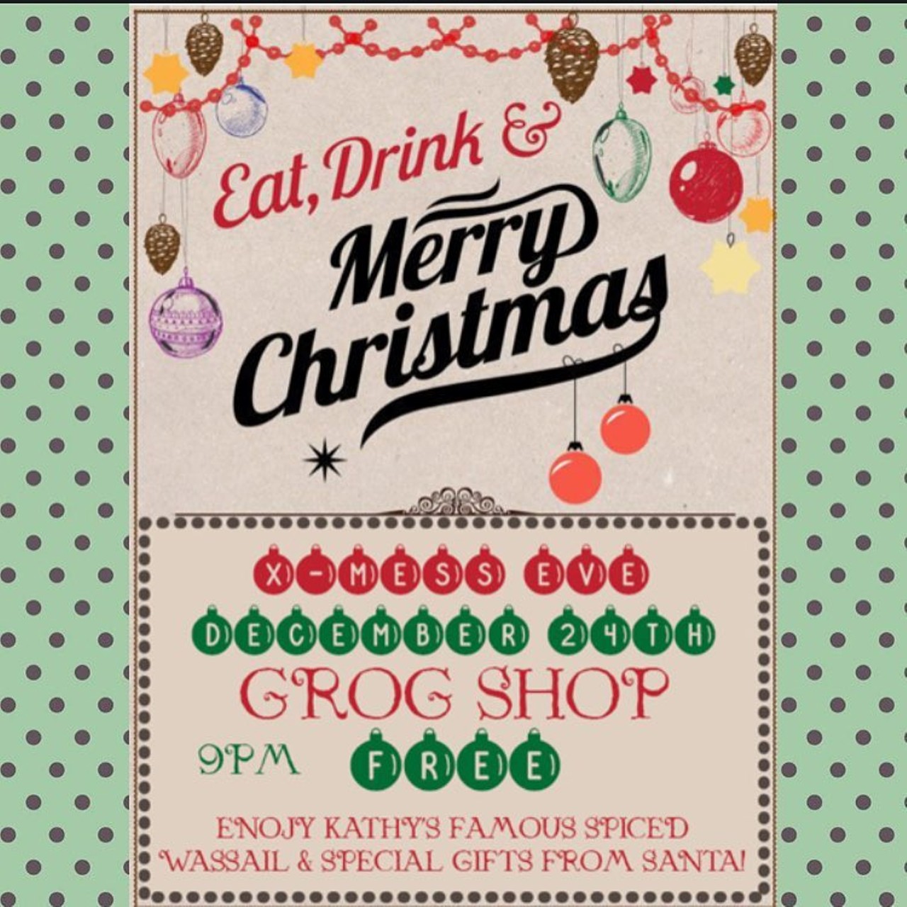 X-Mess Eve Party at the Grog Shop
When: Sat., Dec. 24, 9 p.m. 
Price: free
Nowhere to go (or, don't wanna go anywhere) on Christmas Eve? Come celebrate the holidays with the Grog Shop and don't worry about admission--it's free. (Photo courtesy Grog Shop/Facebook)