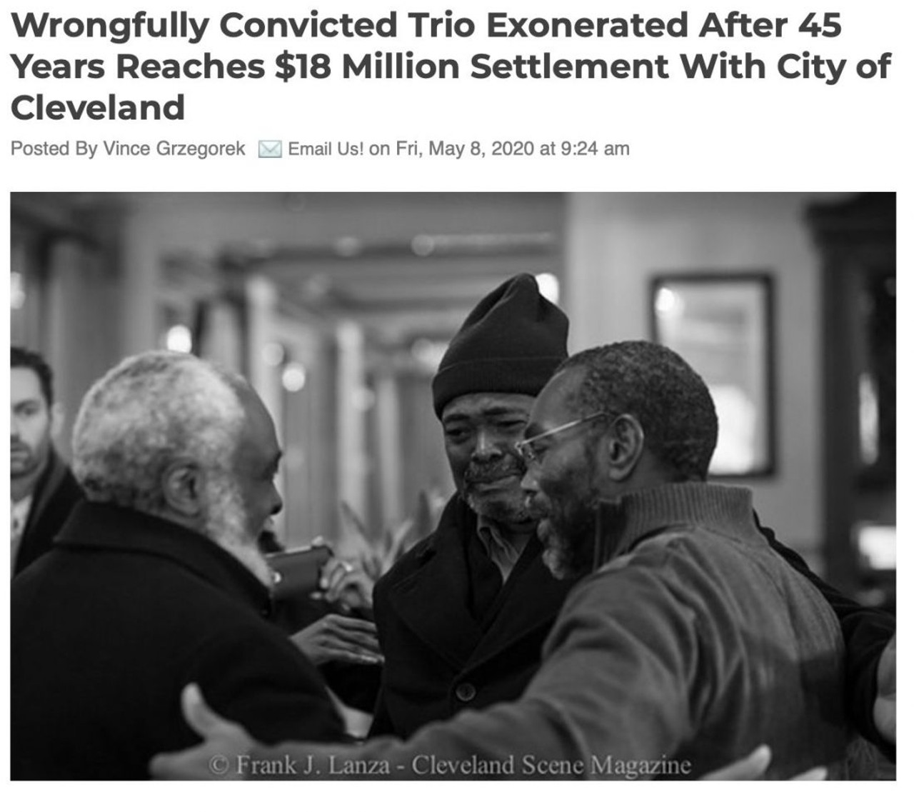  &#147;Wrongfully Convicted Trio Exonerated After 45 Years Reaches $18 Million Settlement With City of Cleveland&#148;
May 8th
&#147;&#145;For 45 years, our clients never gave up hope that someday their nightmare would be over,&#148; lawyer Terry Gilbert said in a statement. &#147;That time has come with this final resolution providing some measure of justice and closure. But the physical and emotional trauma our clients were forced to endure is an example of the deep flaws of a racist criminal legal system focused on results rather than truth and justice.&#146;&#148;
Photo by Frank J. Lanza