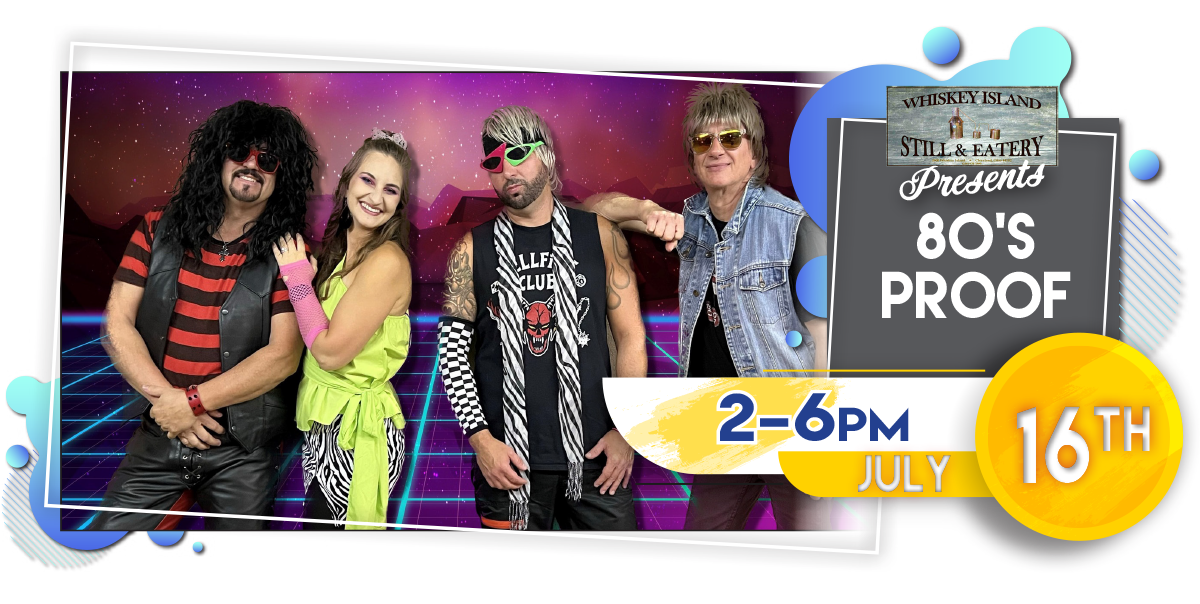 80s Proof LIVE @ Whiskey Island Sunday, July 16!