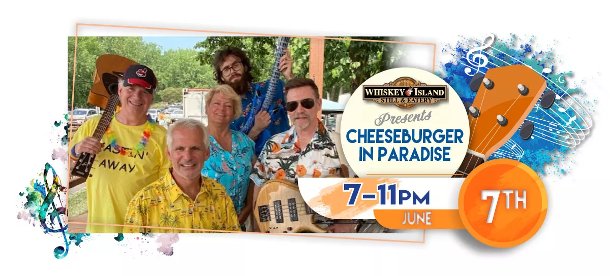 Cheeseburger In Paradise plays LIVE at Whiskey Island Still & Eatery June 7 for FREE!