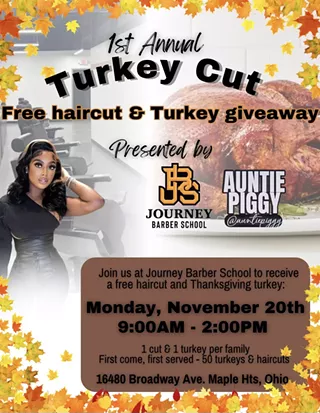 Join us for our first annual &ldquo;Turkey Cut&rdquo; provided by Journey Barber School and Auntie Piggy. Giving away 50 free haircuts and 50 free turkeys. Also, Auntie Piggy is going to pay for half of someone&rsquo;s Journey Barber School scholarship at the event.